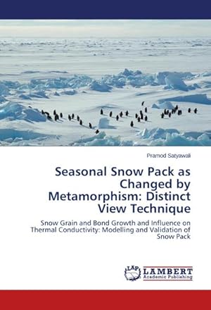 Seller image for Seasonal Snow Pack as Changed by Metamorphism: Distinct View Technique : Snow Grain and Bond Growth and Influence on Thermal Conductivity: Modelling and Validation of Snow Pack for sale by AHA-BUCH GmbH