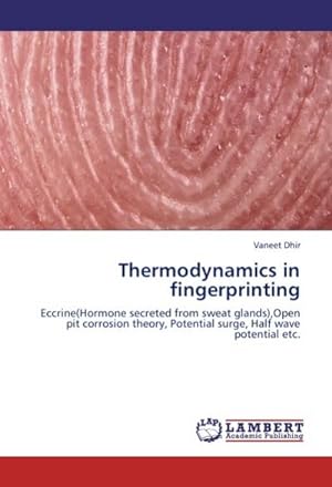 Imagen del vendedor de Thermodynamics in fingerprinting : Eccrine(Hormone secreted from sweat glands),Open pit corrosion theory, Potential surge, Half wave potential etc. a la venta por AHA-BUCH GmbH