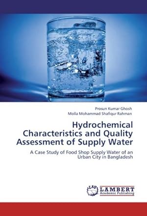 Seller image for Hydrochemical Characteristics and Quality Assessment of Supply Water : A Case Study of Food Shop Supply Water of an Urban City in Bangladesh for sale by AHA-BUCH GmbH