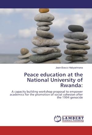 Seller image for Peace education at the National University of Rwanda: : A capacity building workshop proposal to empower academics for the promotion of social cohesion after the 1994 genocide for sale by AHA-BUCH GmbH