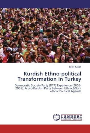 Immagine del venditore per Kurdish Ethno-political Transformation in Turkey : Democratic Society Party (DTP) Experience (2005-2009): A pro-Kurdish Party Between Ethnic&Non-ethnic Political Agenda venduto da AHA-BUCH GmbH