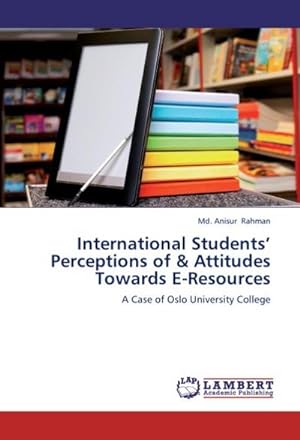 Seller image for International Students Perceptions of & Attitudes Towards E-Resources : A Case of Oslo University College for sale by AHA-BUCH GmbH