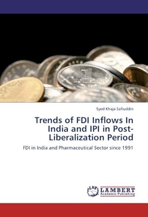 Imagen del vendedor de Trends of FDI Inflows In India and IPI in Post-Liberalization Period : FDI in India and Pharmaceutical Sector since 1991 a la venta por AHA-BUCH GmbH