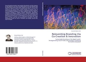 Imagen del vendedor de Reinventing Branding Via Co-Creation & Innovation : Sustainable branding in the digital world: Amalgamating social media and strategic marketing for brand innovation a la venta por AHA-BUCH GmbH