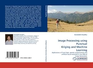Image du vendeur pour Image Processing using Punctual Kriging and Machine Learning : Applications of fuzzy logic, genetic programming and artificial neural networks in the field of Image Restoration mis en vente par AHA-BUCH GmbH
