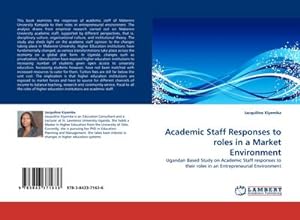 Seller image for Academic Staff Responses to roles in a Market Environment : Ugandan Based Study on Academic Staff responses to their roles in an Entrepreneurial Environment for sale by AHA-BUCH GmbH