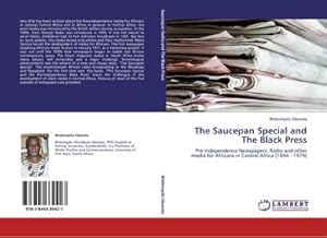 Imagen del vendedor de The Saucepan Special and The Black Press : Pre-Independence Newspapers, Radio and other media for Africans in Central Africa (1894 - 1979) a la venta por AHA-BUCH GmbH