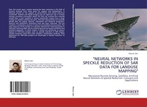 Immagine del venditore per "NEURAL NETWORKS IN SPECKLE REDUCTION OF SAR DATA FOR LANDUSE MAPPING" : Microwave Remote Sensing, Satellites, Artificial Neural Networks & Speckle Reduction: Concepts and Applications venduto da AHA-BUCH GmbH