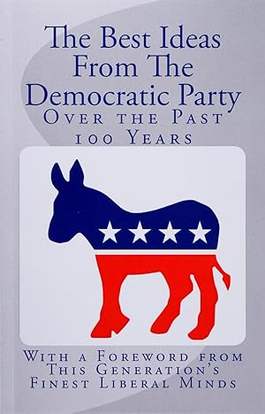 Bild des Verkufers fr The Best Ideas From the Democratic Party Over the Past 100 Years zum Verkauf von Firefly Bookstore