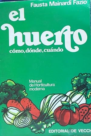 EL HUERTO Cómo Dónde Cuándo. Manual De Horticultura Moderna