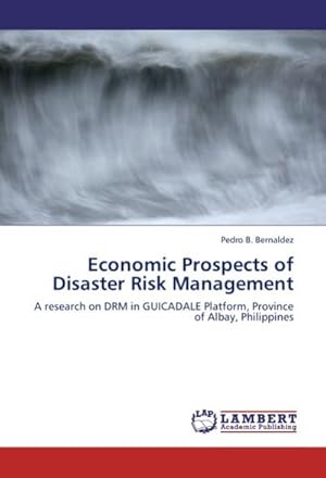 Seller image for Economic Prospects of Disaster Risk Management : A research on DRM in GUICADALE Platform, Province of Albay, Philippines for sale by AHA-BUCH GmbH