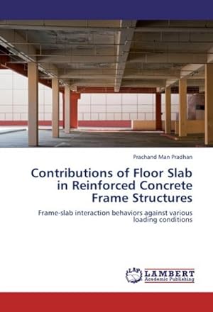 Seller image for Contributions of Floor Slab in Reinforced Concrete Frame Structures : Frame-slab interaction behaviors against various loading conditions for sale by AHA-BUCH GmbH