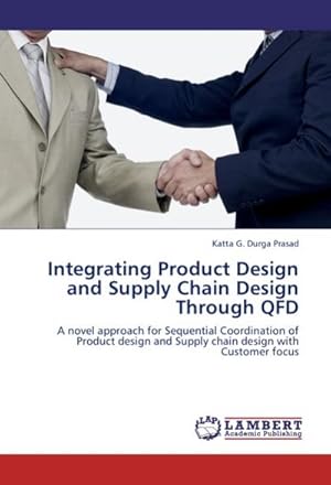 Seller image for Integrating Product Design and Supply Chain Design Through QFD : A novel approach for Sequential Coordination of Product design and Supply chain design with Customer focus for sale by AHA-BUCH GmbH