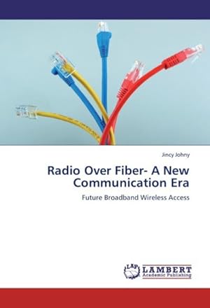 Immagine del venditore per Radio Over Fiber- A New Communication Era : Future Broadband Wireless Access venduto da AHA-BUCH GmbH
