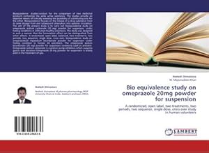 Imagen del vendedor de Bio equivalence study on omeprazole 20mg powder for suspension : A randomized, open label, two treatments, two periods, two sequence, single dose, cross over study in human volunteers a la venta por AHA-BUCH GmbH