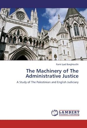 Imagen del vendedor de The Machinery of The Administrative Justice : A Study of The Palestinian and English Judiciary a la venta por AHA-BUCH GmbH