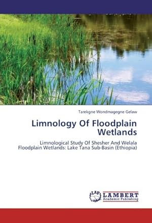 Seller image for Limnology Of Floodplain Wetlands : Limnological Study Of Shesher And Welala Floodplain Wetlands: Lake Tana Sub-Basin (Ethiopia) for sale by AHA-BUCH GmbH