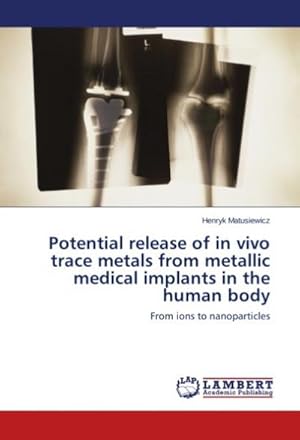 Imagen del vendedor de Potential release of in vivo trace metals from metallic medical implants in the human body : From ions to nanoparticles a la venta por AHA-BUCH GmbH