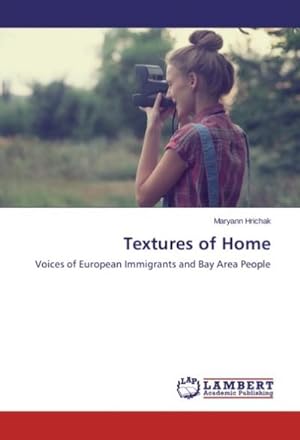 Seller image for Textures of Home : Voices of European Immigrants and Bay Area People for sale by AHA-BUCH GmbH