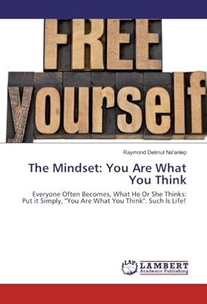 Seller image for The Mindset: You Are What You Think : Everyone Often Becomes, What He Or She Thinks: Put it Simply, "You Are What You Think". Such Is Life! for sale by AHA-BUCH GmbH