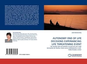 Seller image for AUTONOMY END OF LIFE DECISIONS EXPERIANCING LIFE THREATENING EVENT : THE DESIRE FOR AUTONOMY IN END-OF-LIFE CARE DECISIONS BY PEOPLE WHO HAVE EXPERIANCED A LIFE THREATENING EVENT for sale by AHA-BUCH GmbH