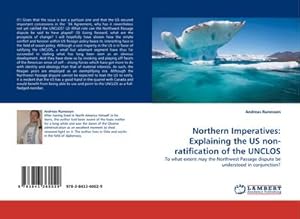 Seller image for Northern Imperatives: Explaining the US non-ratification of the UNCLOS : To what extent may the Northwest Passage dispute be understood in conjunction? for sale by AHA-BUCH GmbH