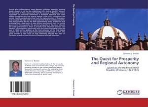 Imagen del vendedor de The Quest for Prosperity and Regional Autonomy : Zacatecas and the First Federal Republic of Mexico, 1823-1835 a la venta por AHA-BUCH GmbH