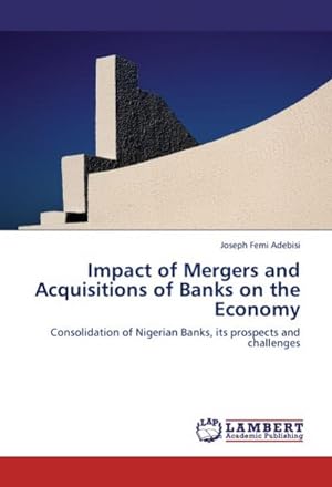 Seller image for Impact of Mergers and Acquisitions of Banks on the Economy : Consolidation of Nigerian Banks, its prospects and challenges for sale by AHA-BUCH GmbH