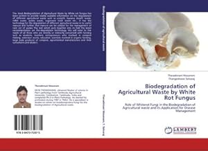 Seller image for Biodegradation of Agricultural Waste by White Rot Fungus : Role of Whiterot Fungi in the Biodegradation of Agricultural waste and its Application for Disease Management for sale by AHA-BUCH GmbH