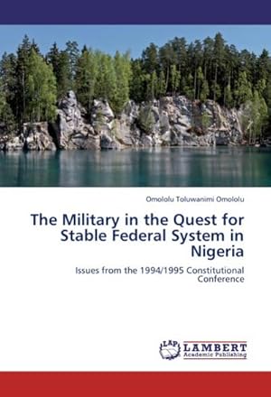 Seller image for The Military in the Quest for Stable Federal System in Nigeria : Issues from the 1994/1995 Constitutional Conference for sale by AHA-BUCH GmbH