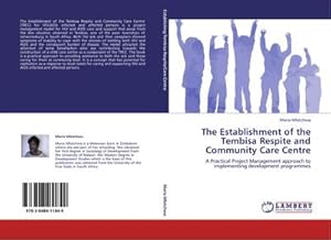 Imagen del vendedor de The Establishment of the Tembisa Respite and Community Care Centre : A Practical Project Management approach to implementing development programmes a la venta por AHA-BUCH GmbH