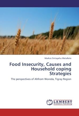 Seller image for Food Insecurity, Causes and Household coping Strategies : The perspectives of Ahfrom Woreda, Tigray Region for sale by AHA-BUCH GmbH