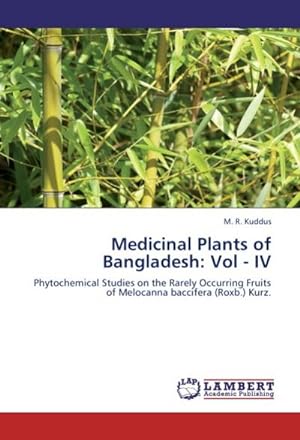 Seller image for Medicinal Plants of Bangladesh: Vol - IV : Phytochemical Studies on the Rarely Occurring Fruits of Melocanna baccifera (Roxb.) Kurz. for sale by AHA-BUCH GmbH
