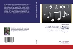 Seller image for Music Education in Nigeria: 1842-2001 : Policy and Content Evaluation, Towards A New Dispensation for sale by AHA-BUCH GmbH