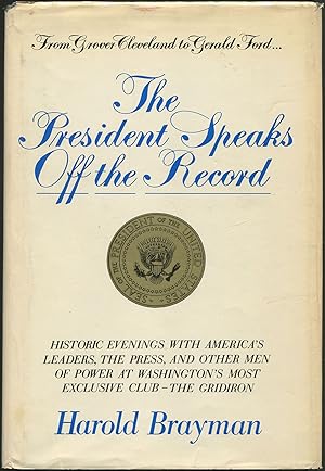 Image du vendeur pour From Grover Cleveland to Gerald Ford. The President Speaks Off-the-Record: Historic Evenings with America's Leaders, the Press, and Other Men of Power, at Washington's Exclusive Gridiron Club mis en vente par Between the Covers-Rare Books, Inc. ABAA