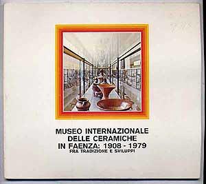 Image du vendeur pour Museo Internazionale Delle Ceramiche in Faenza: 1908-1979, Fra Tradizione E Sviluppi mis en vente par Between the Covers-Rare Books, Inc. ABAA