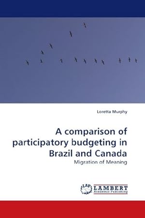 Bild des Verkufers fr A comparison of participatory budgeting in Brazil and Canada : Migration of Meaning zum Verkauf von AHA-BUCH GmbH