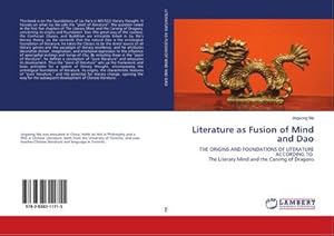 Seller image for Literature as Fusion of Mind and Dao : THE ORIGINS AND FOUNDATIONS OF LITERATURE ACCORDING TO The Literary Mind and the Carving of Dragons for sale by AHA-BUCH GmbH