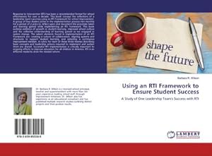 Immagine del venditore per Using an RTI Framework to Ensure Student Success : A Study of One Leadership Team's Success with RTI venduto da AHA-BUCH GmbH