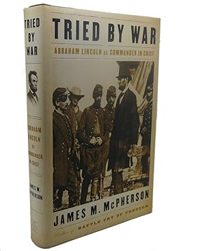 TRIED BY WAR : Abraham Lincoln as Commander in Chief