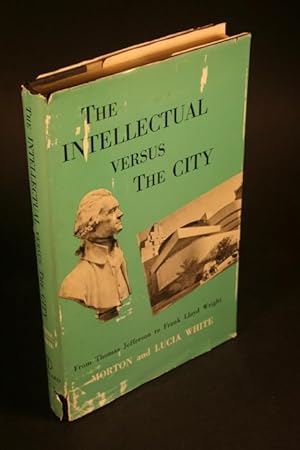 Bild des Verkufers fr The intellectual versus the city, from Thomas Jefferson to Frank Lloyd Wright. zum Verkauf von Steven Wolfe Books