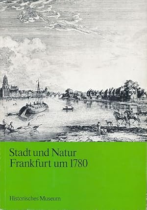 Stadt und Natur Frankfurt um 1780 Das Buch der gleichnamigen Ausstellung des Historischen Museums...