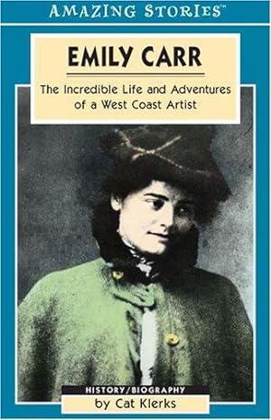 Emily Carr: The Incredible Life and Adventures of a West Coast Artist
