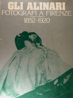 Gli Alinari. Fotografi a Firenze, 1852 - 1920. Firenze, Luglio/Ottobre 1977.