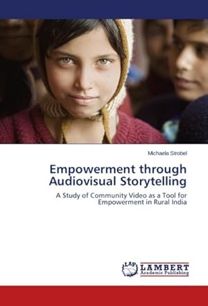 Seller image for Empowerment through Audiovisual Storytelling : A Study of Community Video as a Tool for Empowerment in Rural India for sale by AHA-BUCH GmbH