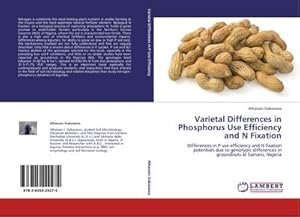 Seller image for Varietal Differences in Phosphorus Use Efficiency and N Fixation : Differences in P use efficiency and N fixation potentials due to genotypic differences in groundnuts at Samaru, Nigeria for sale by AHA-BUCH GmbH