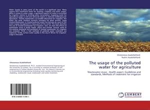 Seller image for The usage of the polluted water for agriculture : Wastewater reuse , Health aspect, Guidelines and standards, Methods of treatment for irrigation for sale by AHA-BUCH GmbH