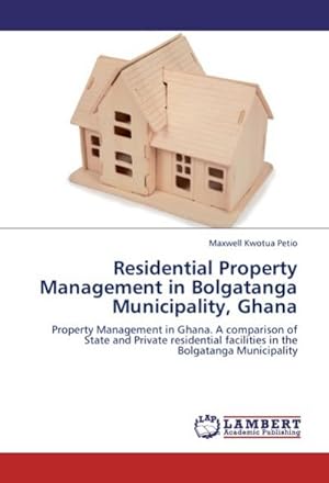 Imagen del vendedor de Residential Property Management in Bolgatanga Municipality, Ghana : Property Management in Ghana. A comparison of State and Private residential facilities in the Bolgatanga Municipality a la venta por AHA-BUCH GmbH