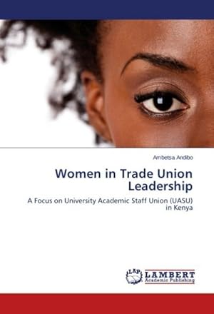 Seller image for Women in Trade Union Leadership : A Focus on University Academic Staff Union (UASU) in Kenya for sale by AHA-BUCH GmbH