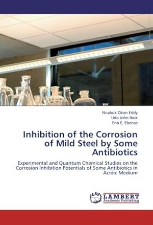 Seller image for Inhibition of the Corrosion of Mild Steel by Some Antibiotics : Experimental and Quantum Chemical Studies on the Corrosion Inhibition Potentials of Some Antibiotics in Acidic Medium for sale by AHA-BUCH GmbH